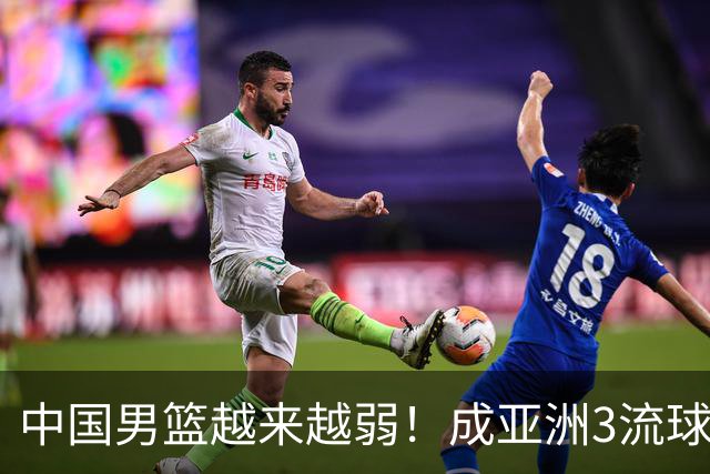 中国男篮越来越弱！成亚洲3流球队，归化要求多，长期搞集训，打逆时代篮球！
