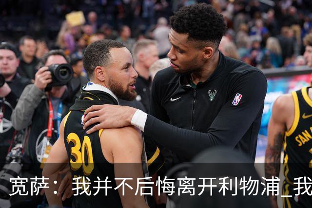 宽萨：我并不后悔离开利物浦 我清楚自己需要稳定的出场时间